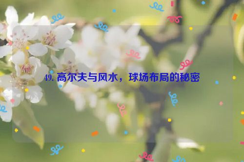 49. 高尔夫与风水，球场布局的秘密